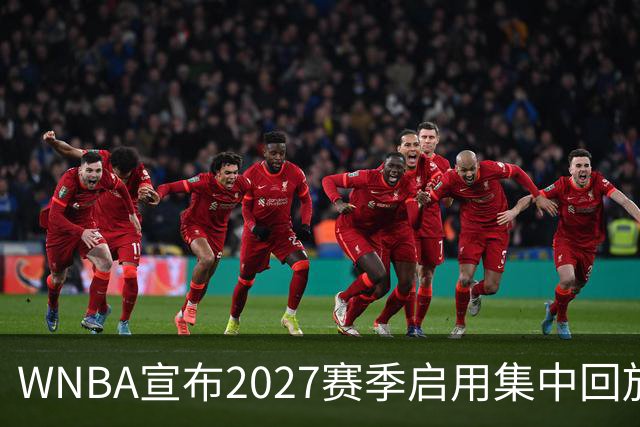 WNBA宣布2027赛季启用集中回放中心，应对判罚争议
